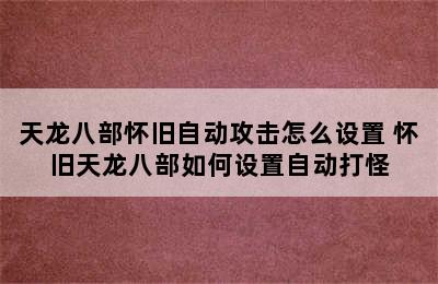 天龙八部怀旧自动攻击怎么设置 怀旧天龙八部如何设置自动打怪